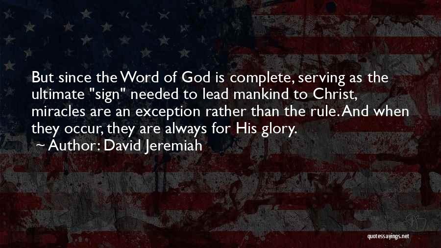 David Jeremiah Quotes: But Since The Word Of God Is Complete, Serving As The Ultimate Sign Needed To Lead Mankind To Christ, Miracles