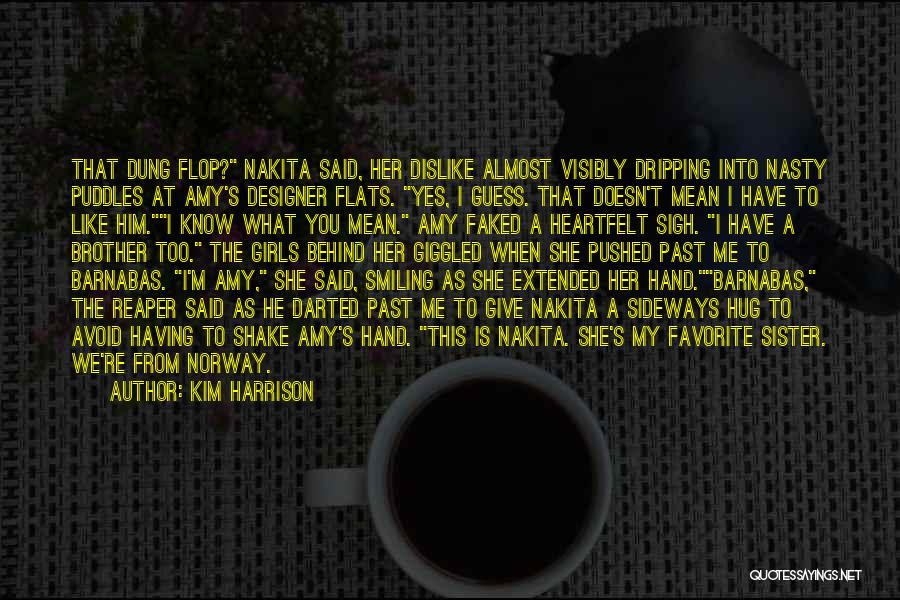 Kim Harrison Quotes: That Dung Flop? Nakita Said, Her Dislike Almost Visibly Dripping Into Nasty Puddles At Amy's Designer Flats. Yes, I Guess.