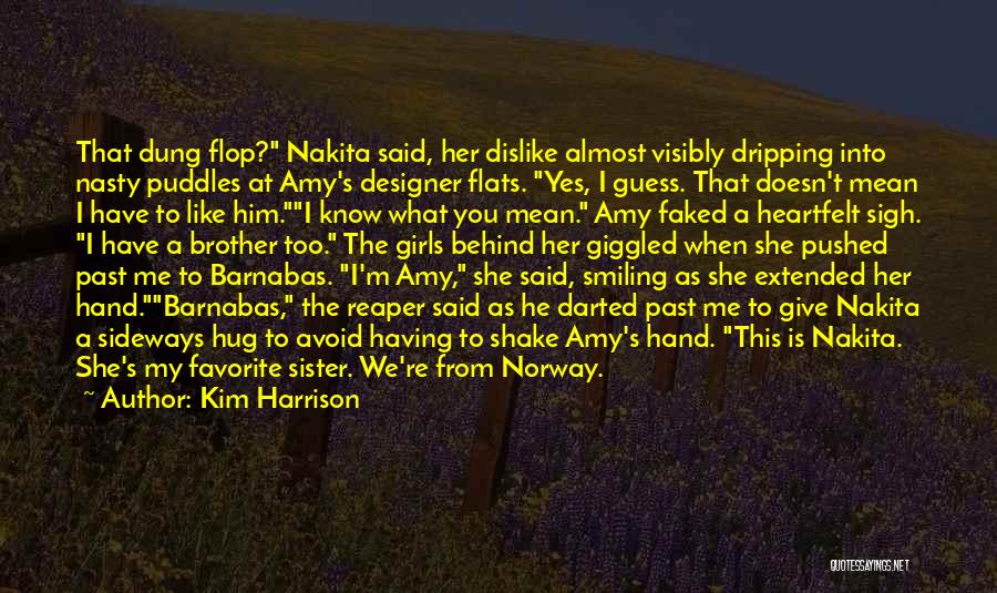 Kim Harrison Quotes: That Dung Flop? Nakita Said, Her Dislike Almost Visibly Dripping Into Nasty Puddles At Amy's Designer Flats. Yes, I Guess.