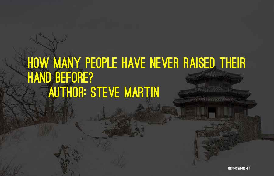 Steve Martin Quotes: How Many People Have Never Raised Their Hand Before?
