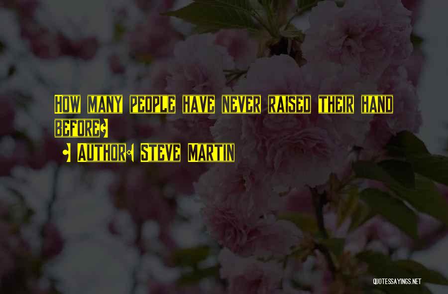 Steve Martin Quotes: How Many People Have Never Raised Their Hand Before?