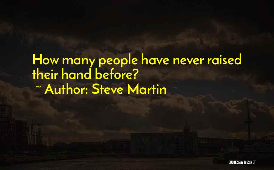 Steve Martin Quotes: How Many People Have Never Raised Their Hand Before?