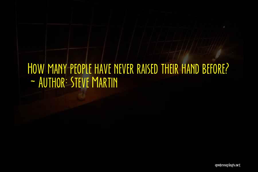 Steve Martin Quotes: How Many People Have Never Raised Their Hand Before?