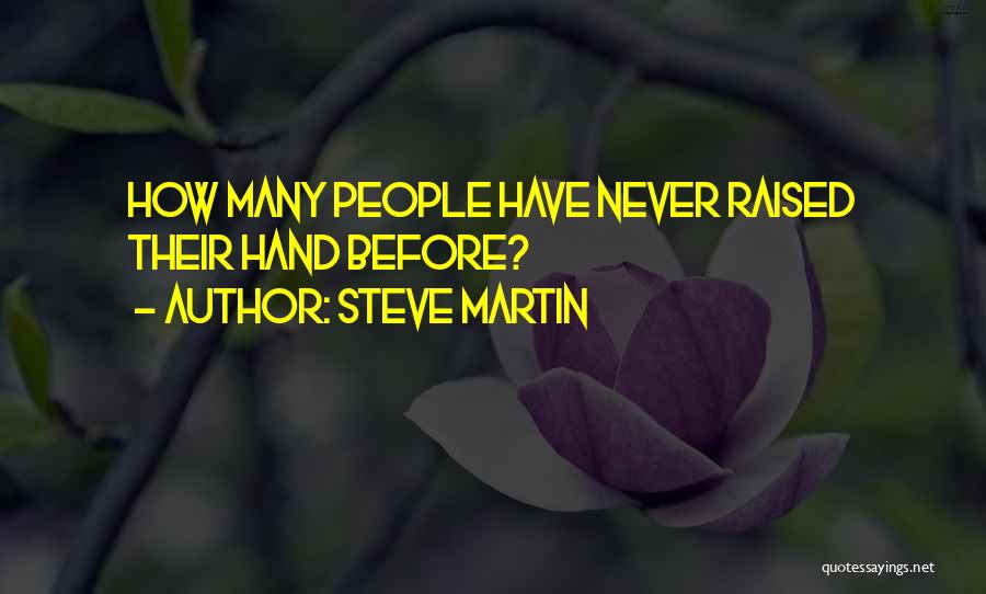 Steve Martin Quotes: How Many People Have Never Raised Their Hand Before?