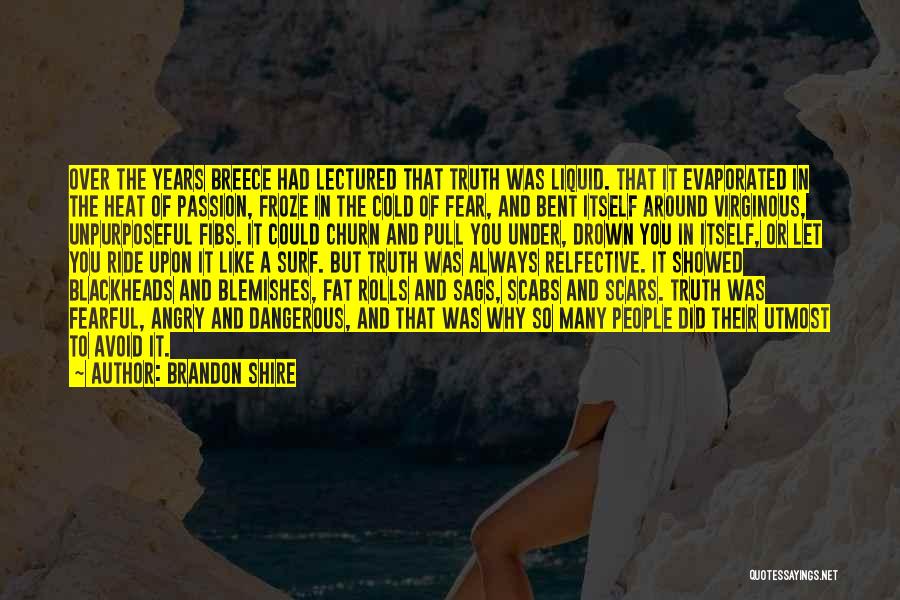 Brandon Shire Quotes: Over The Years Breece Had Lectured That Truth Was Liquid. That It Evaporated In The Heat Of Passion, Froze In