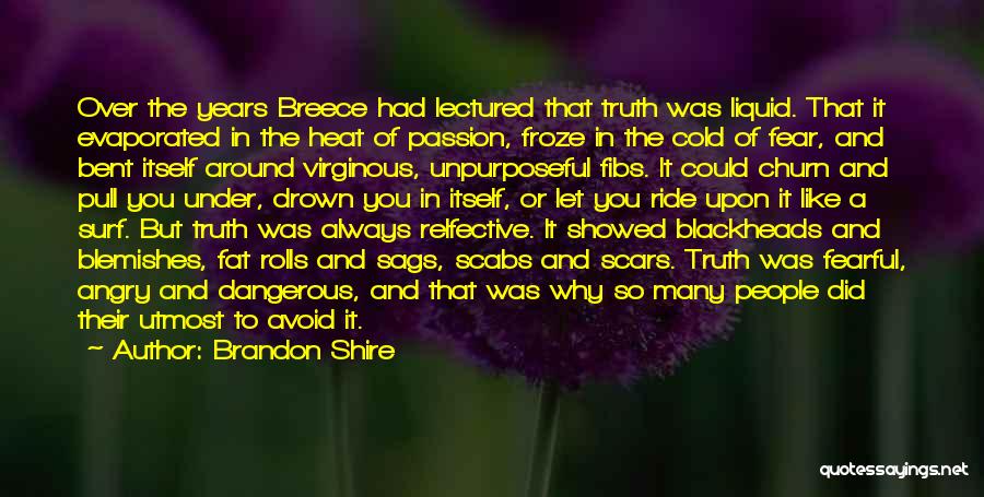 Brandon Shire Quotes: Over The Years Breece Had Lectured That Truth Was Liquid. That It Evaporated In The Heat Of Passion, Froze In