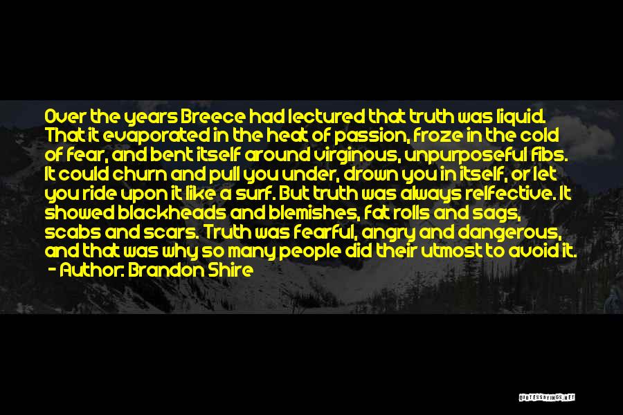 Brandon Shire Quotes: Over The Years Breece Had Lectured That Truth Was Liquid. That It Evaporated In The Heat Of Passion, Froze In