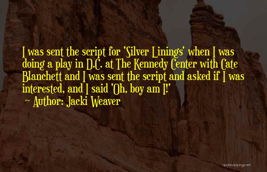 Jacki Weaver Quotes: I Was Sent The Script For 'silver Linings' When I Was Doing A Play In D.c. At The Kennedy Center