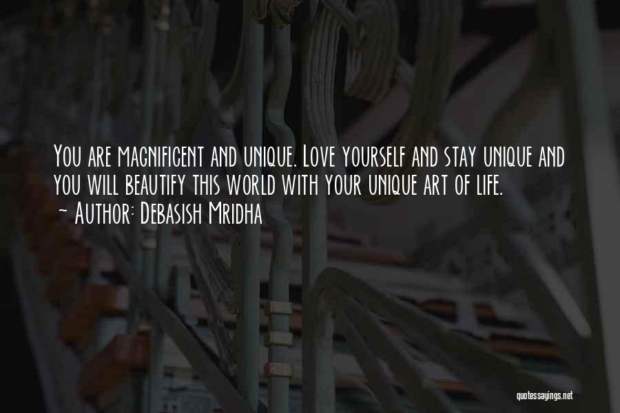 Debasish Mridha Quotes: You Are Magnificent And Unique. Love Yourself And Stay Unique And You Will Beautify This World With Your Unique Art