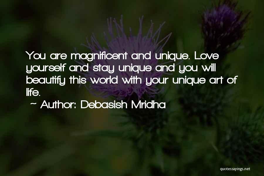Debasish Mridha Quotes: You Are Magnificent And Unique. Love Yourself And Stay Unique And You Will Beautify This World With Your Unique Art
