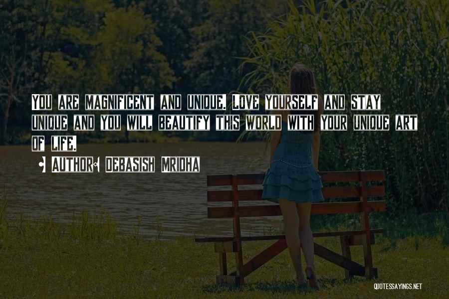 Debasish Mridha Quotes: You Are Magnificent And Unique. Love Yourself And Stay Unique And You Will Beautify This World With Your Unique Art