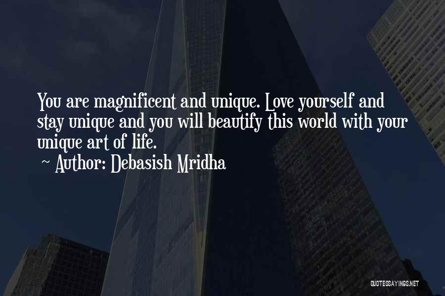 Debasish Mridha Quotes: You Are Magnificent And Unique. Love Yourself And Stay Unique And You Will Beautify This World With Your Unique Art