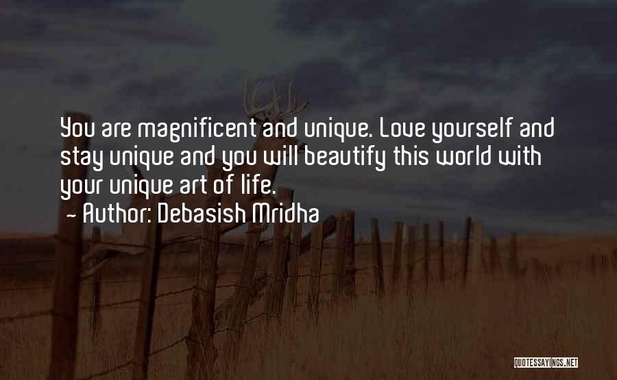 Debasish Mridha Quotes: You Are Magnificent And Unique. Love Yourself And Stay Unique And You Will Beautify This World With Your Unique Art