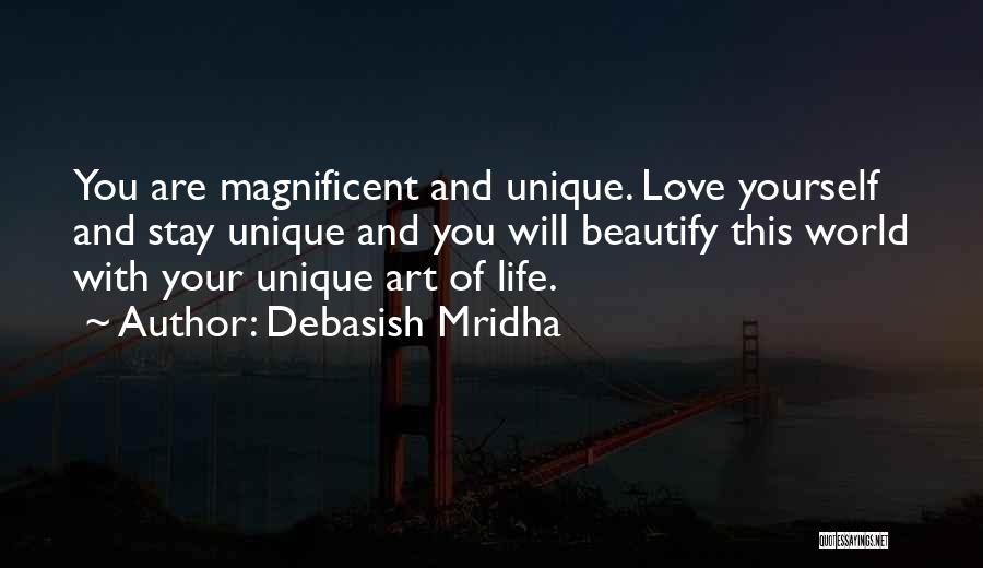 Debasish Mridha Quotes: You Are Magnificent And Unique. Love Yourself And Stay Unique And You Will Beautify This World With Your Unique Art