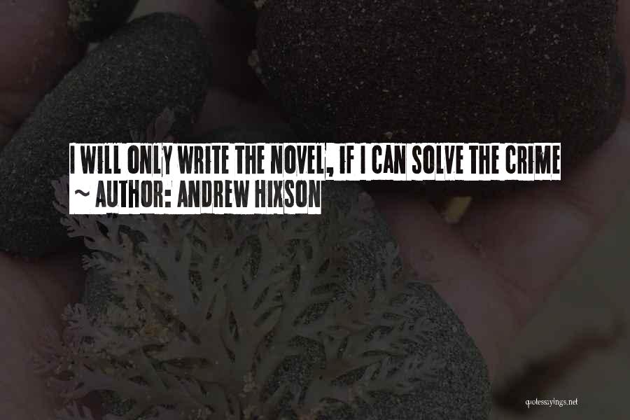Andrew Hixson Quotes: I Will Only Write The Novel, If I Can Solve The Crime