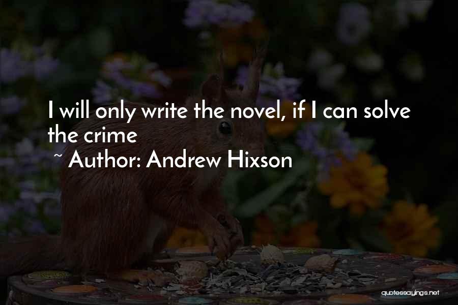 Andrew Hixson Quotes: I Will Only Write The Novel, If I Can Solve The Crime