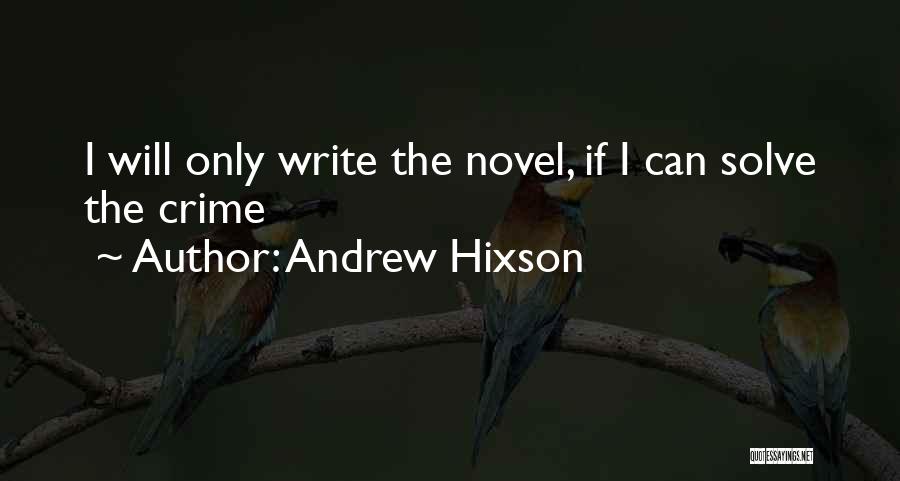 Andrew Hixson Quotes: I Will Only Write The Novel, If I Can Solve The Crime