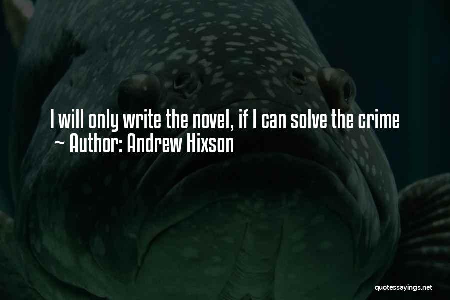 Andrew Hixson Quotes: I Will Only Write The Novel, If I Can Solve The Crime