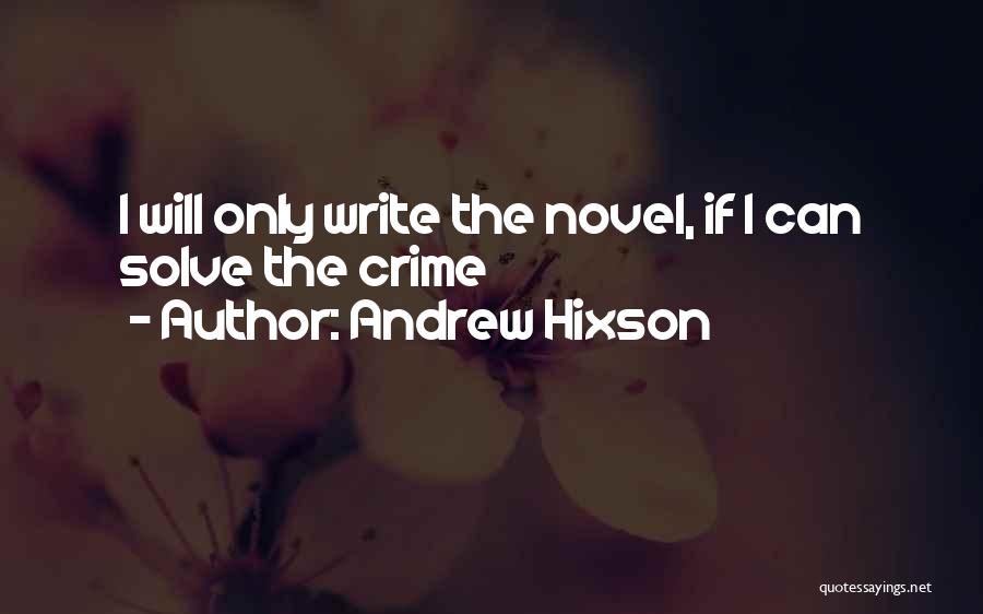 Andrew Hixson Quotes: I Will Only Write The Novel, If I Can Solve The Crime