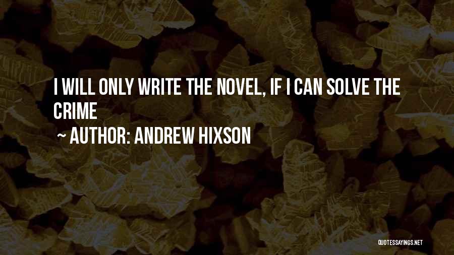 Andrew Hixson Quotes: I Will Only Write The Novel, If I Can Solve The Crime