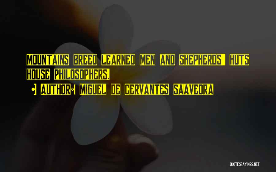 Miguel De Cervantes Saavedra Quotes: Mountains Breed Learned Men And Shepherds' Huts House Philosophers.