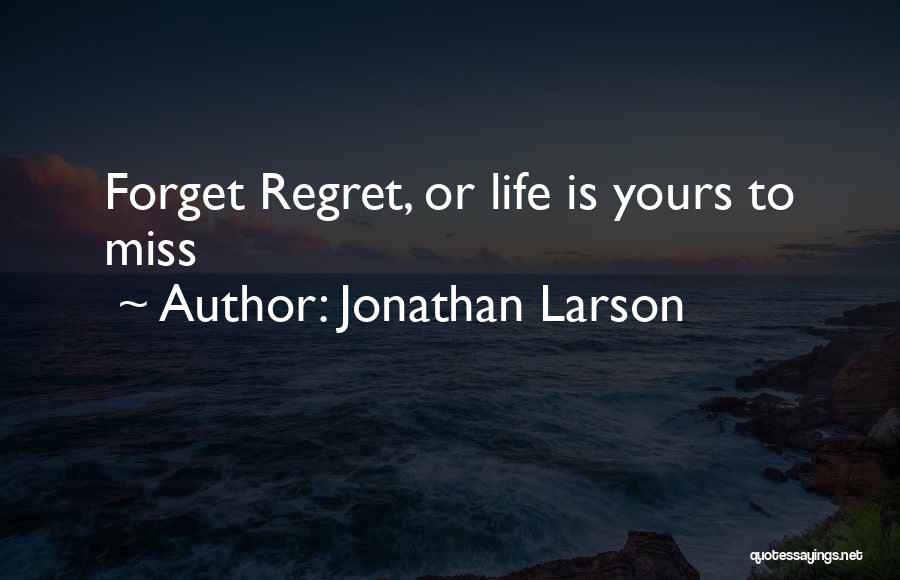 Jonathan Larson Quotes: Forget Regret, Or Life Is Yours To Miss