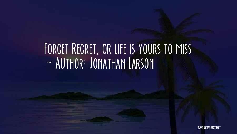 Jonathan Larson Quotes: Forget Regret, Or Life Is Yours To Miss