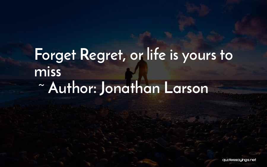 Jonathan Larson Quotes: Forget Regret, Or Life Is Yours To Miss