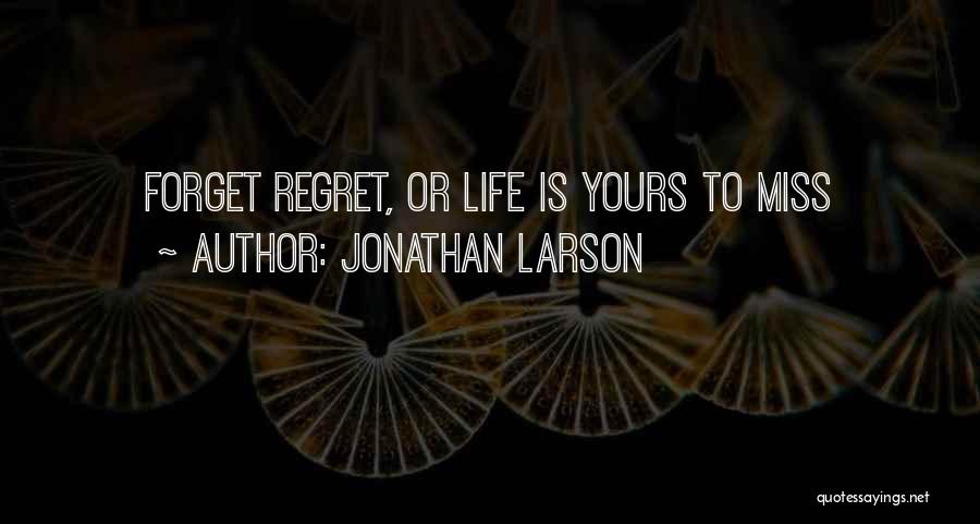 Jonathan Larson Quotes: Forget Regret, Or Life Is Yours To Miss