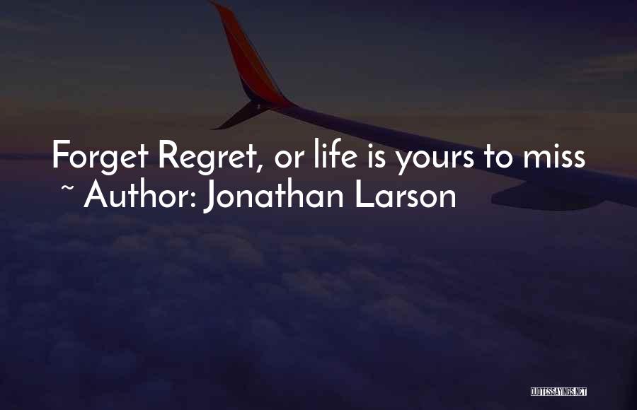 Jonathan Larson Quotes: Forget Regret, Or Life Is Yours To Miss