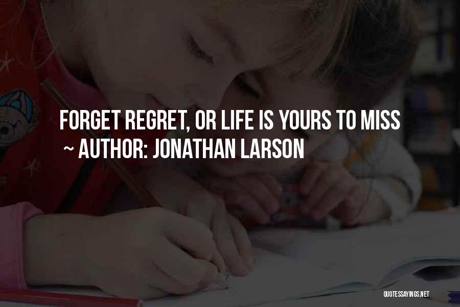 Jonathan Larson Quotes: Forget Regret, Or Life Is Yours To Miss
