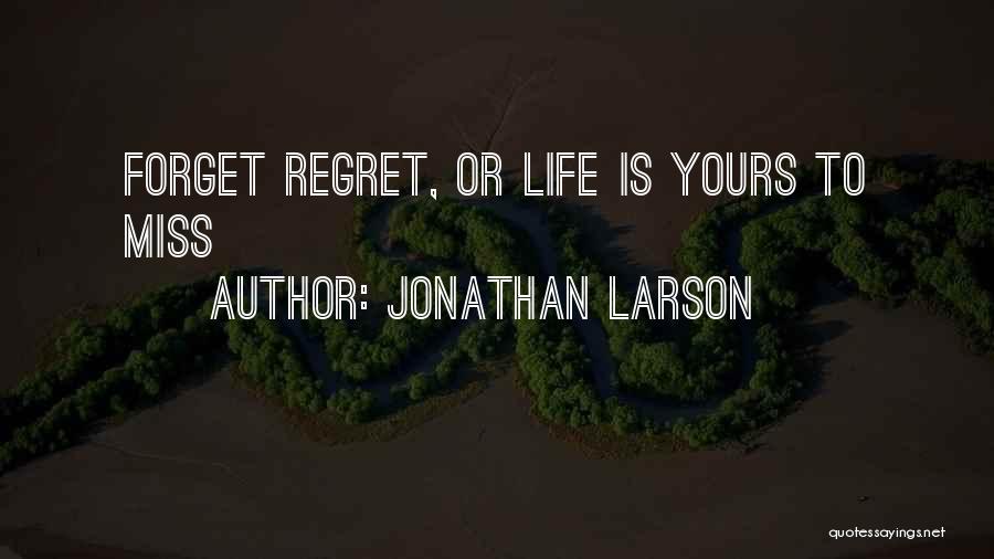 Jonathan Larson Quotes: Forget Regret, Or Life Is Yours To Miss