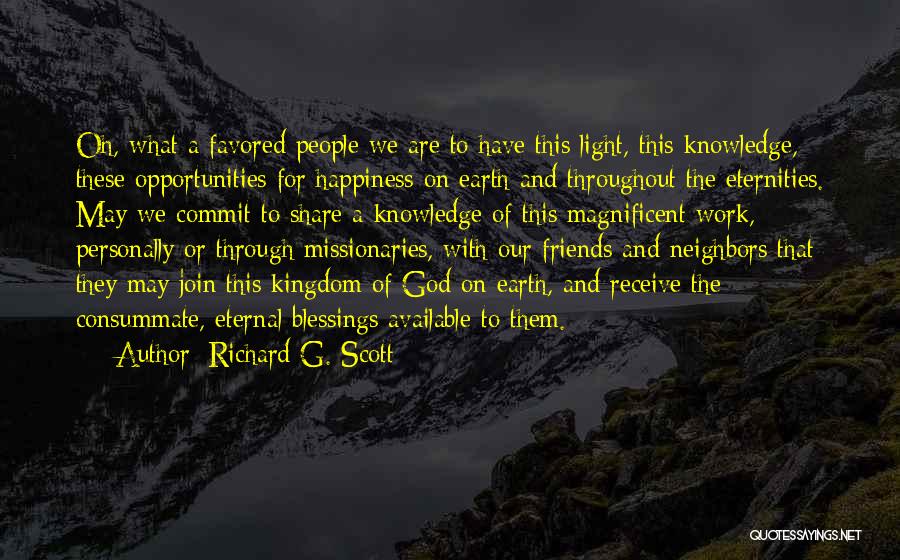 Richard G. Scott Quotes: Oh, What A Favored People We Are To Have This Light, This Knowledge, These Opportunities For Happiness On Earth And