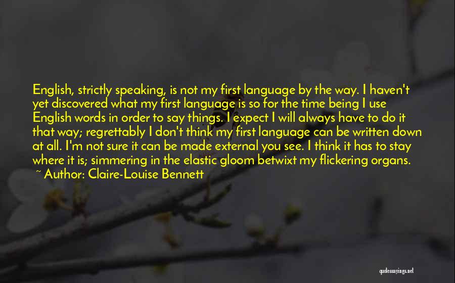 Claire-Louise Bennett Quotes: English, Strictly Speaking, Is Not My First Language By The Way. I Haven't Yet Discovered What My First Language Is