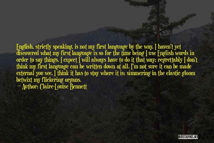 Claire-Louise Bennett Quotes: English, Strictly Speaking, Is Not My First Language By The Way. I Haven't Yet Discovered What My First Language Is