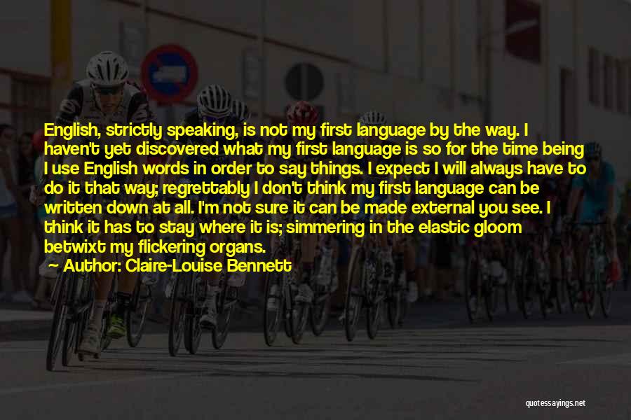 Claire-Louise Bennett Quotes: English, Strictly Speaking, Is Not My First Language By The Way. I Haven't Yet Discovered What My First Language Is