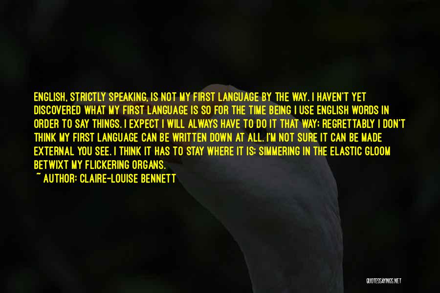 Claire-Louise Bennett Quotes: English, Strictly Speaking, Is Not My First Language By The Way. I Haven't Yet Discovered What My First Language Is