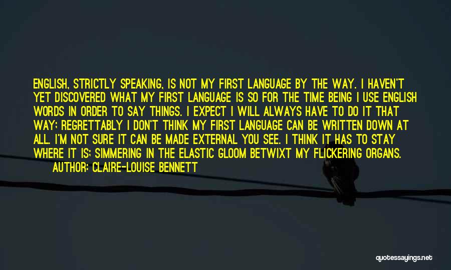 Claire-Louise Bennett Quotes: English, Strictly Speaking, Is Not My First Language By The Way. I Haven't Yet Discovered What My First Language Is