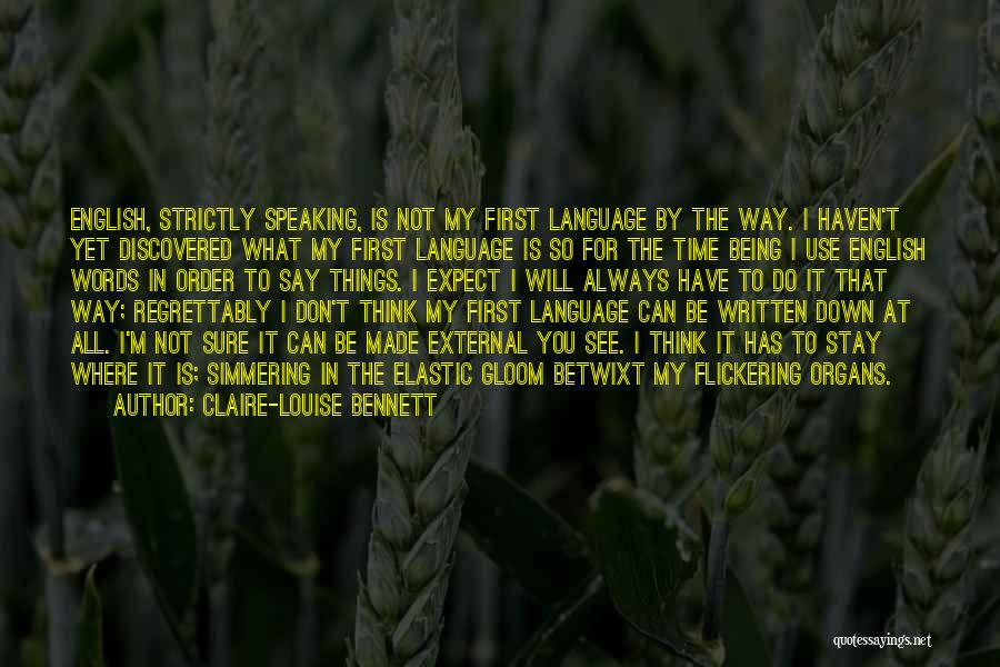 Claire-Louise Bennett Quotes: English, Strictly Speaking, Is Not My First Language By The Way. I Haven't Yet Discovered What My First Language Is