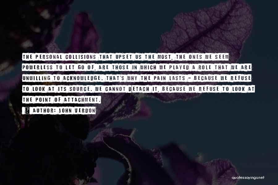 John Verdon Quotes: The Personal Collisions That Upset Us The Most, The Ones We Seem Powerless To Let Go Of, Are Those In