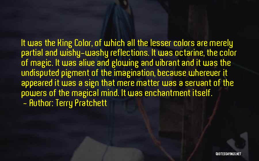 Terry Pratchett Quotes: It Was The King Color, Of Which All The Lesser Colors Are Merely Partial And Wishy-washy Reflections. It Was Octarine,