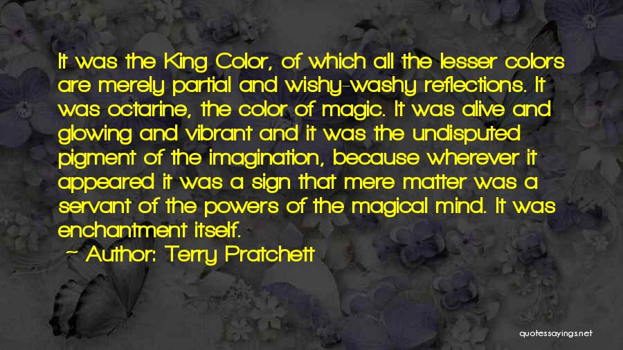 Terry Pratchett Quotes: It Was The King Color, Of Which All The Lesser Colors Are Merely Partial And Wishy-washy Reflections. It Was Octarine,