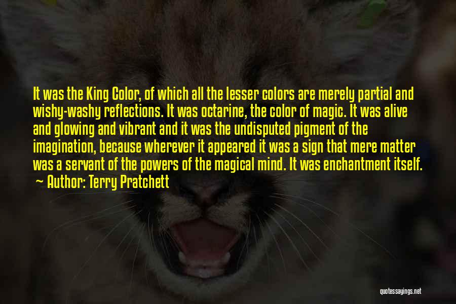 Terry Pratchett Quotes: It Was The King Color, Of Which All The Lesser Colors Are Merely Partial And Wishy-washy Reflections. It Was Octarine,