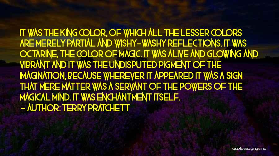 Terry Pratchett Quotes: It Was The King Color, Of Which All The Lesser Colors Are Merely Partial And Wishy-washy Reflections. It Was Octarine,