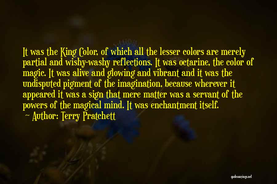 Terry Pratchett Quotes: It Was The King Color, Of Which All The Lesser Colors Are Merely Partial And Wishy-washy Reflections. It Was Octarine,