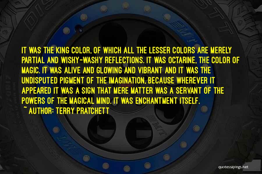 Terry Pratchett Quotes: It Was The King Color, Of Which All The Lesser Colors Are Merely Partial And Wishy-washy Reflections. It Was Octarine,