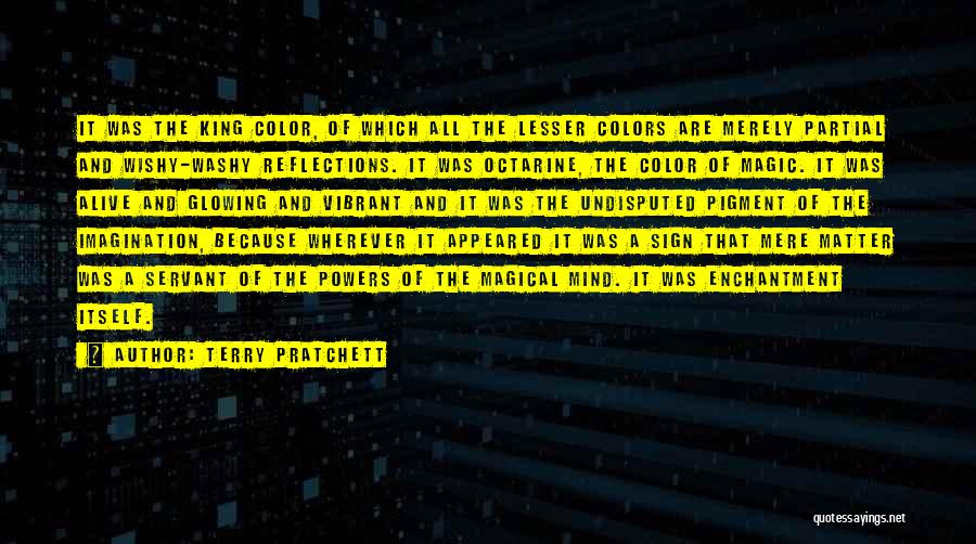 Terry Pratchett Quotes: It Was The King Color, Of Which All The Lesser Colors Are Merely Partial And Wishy-washy Reflections. It Was Octarine,