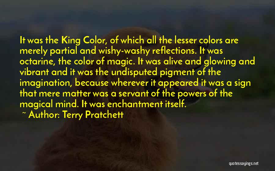 Terry Pratchett Quotes: It Was The King Color, Of Which All The Lesser Colors Are Merely Partial And Wishy-washy Reflections. It Was Octarine,