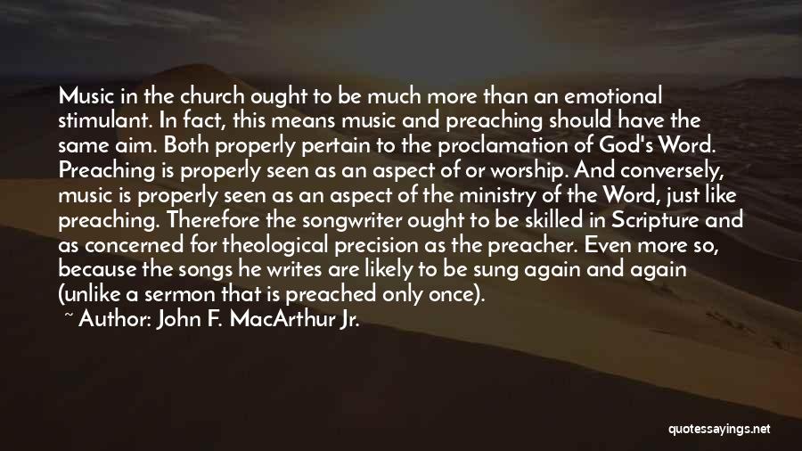 John F. MacArthur Jr. Quotes: Music In The Church Ought To Be Much More Than An Emotional Stimulant. In Fact, This Means Music And Preaching