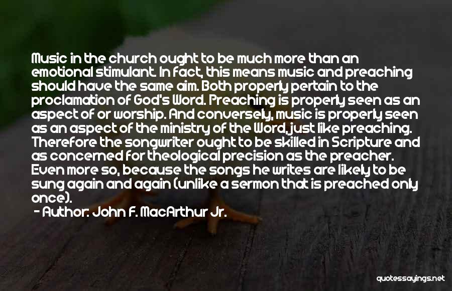 John F. MacArthur Jr. Quotes: Music In The Church Ought To Be Much More Than An Emotional Stimulant. In Fact, This Means Music And Preaching